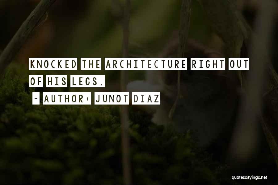 Junot Diaz Quotes: Knocked The Architecture Right Out Of His Legs.