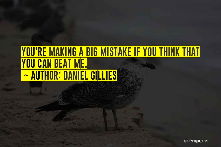 Daniel Gillies Quotes: You're Making A Big Mistake If You Think That You Can Beat Me.