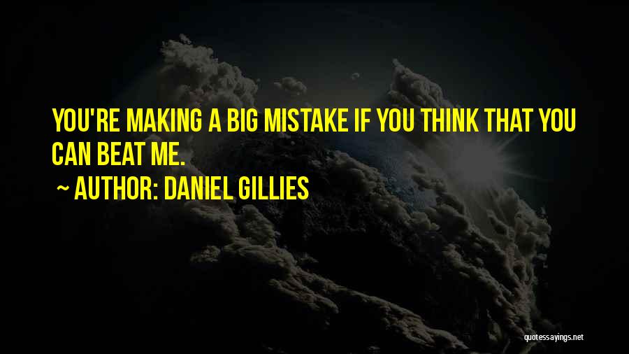Daniel Gillies Quotes: You're Making A Big Mistake If You Think That You Can Beat Me.