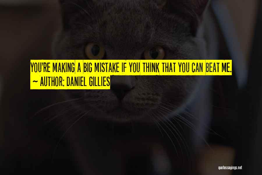 Daniel Gillies Quotes: You're Making A Big Mistake If You Think That You Can Beat Me.