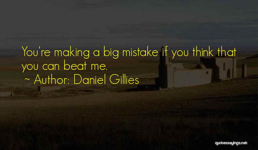 Daniel Gillies Quotes: You're Making A Big Mistake If You Think That You Can Beat Me.