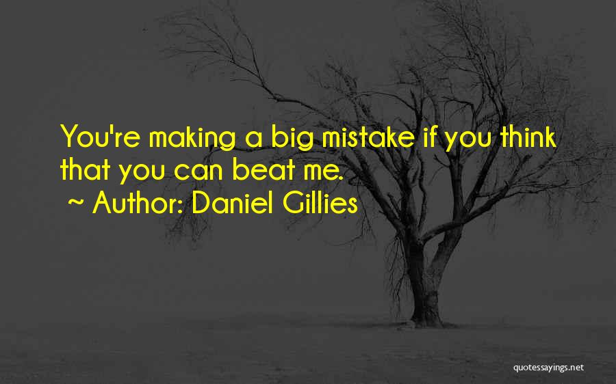 Daniel Gillies Quotes: You're Making A Big Mistake If You Think That You Can Beat Me.