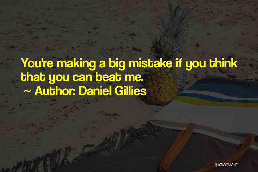 Daniel Gillies Quotes: You're Making A Big Mistake If You Think That You Can Beat Me.
