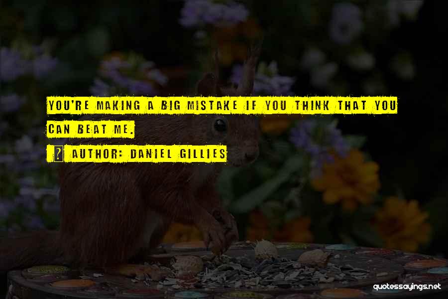 Daniel Gillies Quotes: You're Making A Big Mistake If You Think That You Can Beat Me.