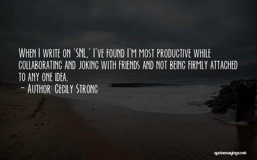 Cecily Strong Quotes: When I Write On 'snl,' I've Found I'm Most Productive While Collaborating And Joking With Friends And Not Being Firmly