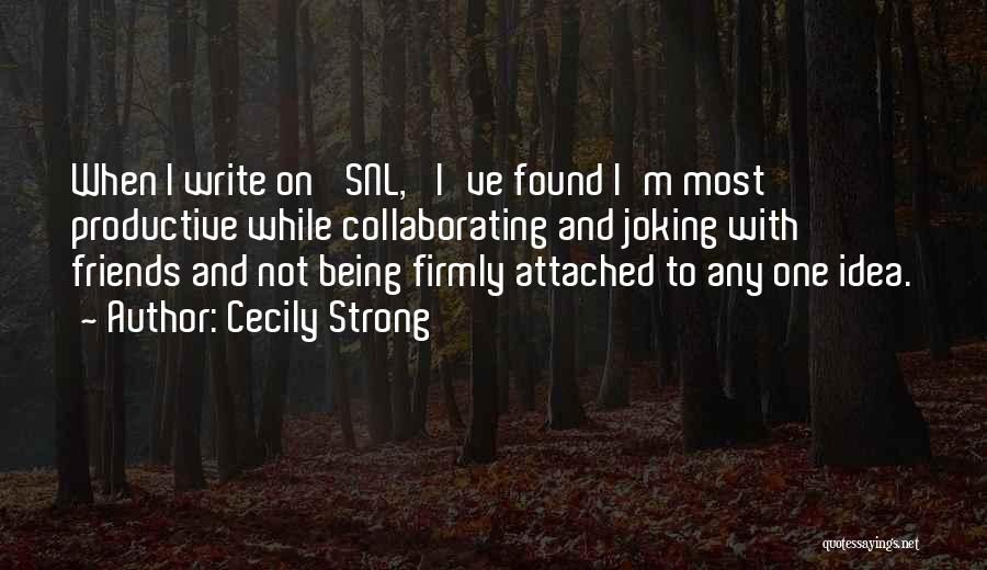 Cecily Strong Quotes: When I Write On 'snl,' I've Found I'm Most Productive While Collaborating And Joking With Friends And Not Being Firmly