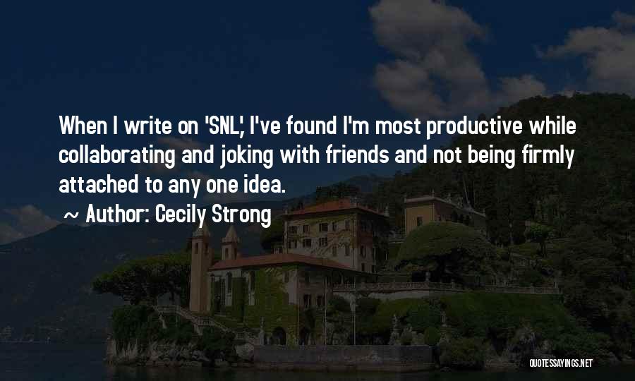 Cecily Strong Quotes: When I Write On 'snl,' I've Found I'm Most Productive While Collaborating And Joking With Friends And Not Being Firmly