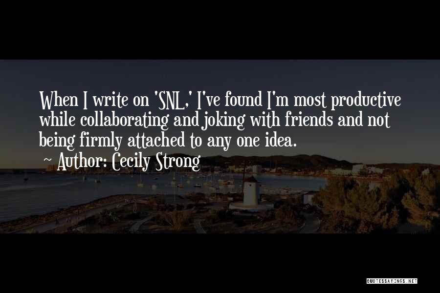 Cecily Strong Quotes: When I Write On 'snl,' I've Found I'm Most Productive While Collaborating And Joking With Friends And Not Being Firmly