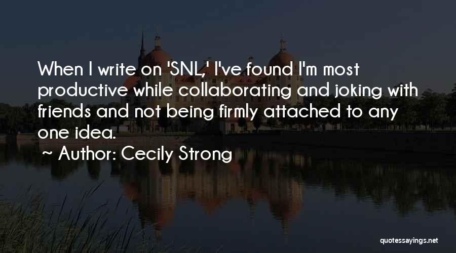 Cecily Strong Quotes: When I Write On 'snl,' I've Found I'm Most Productive While Collaborating And Joking With Friends And Not Being Firmly