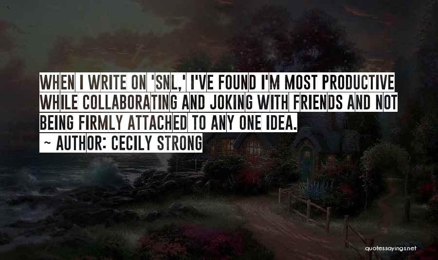 Cecily Strong Quotes: When I Write On 'snl,' I've Found I'm Most Productive While Collaborating And Joking With Friends And Not Being Firmly