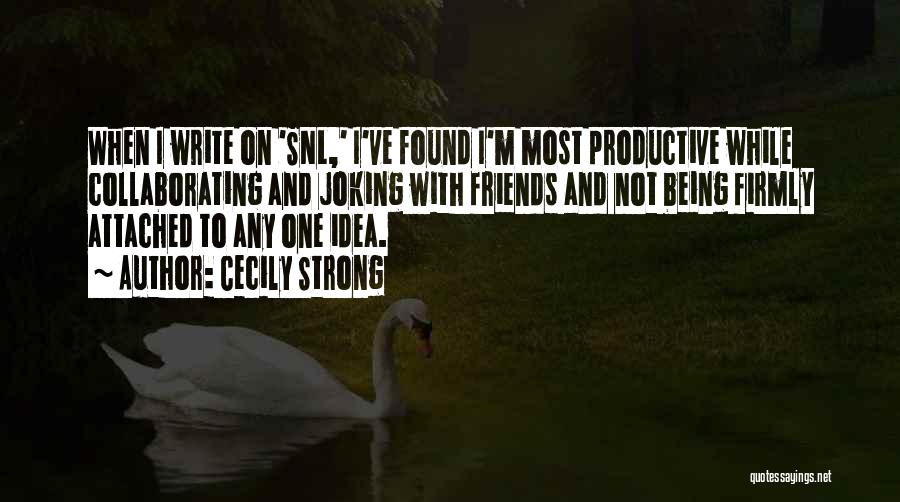 Cecily Strong Quotes: When I Write On 'snl,' I've Found I'm Most Productive While Collaborating And Joking With Friends And Not Being Firmly