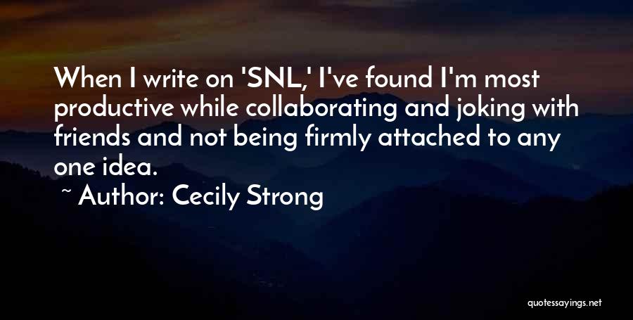 Cecily Strong Quotes: When I Write On 'snl,' I've Found I'm Most Productive While Collaborating And Joking With Friends And Not Being Firmly