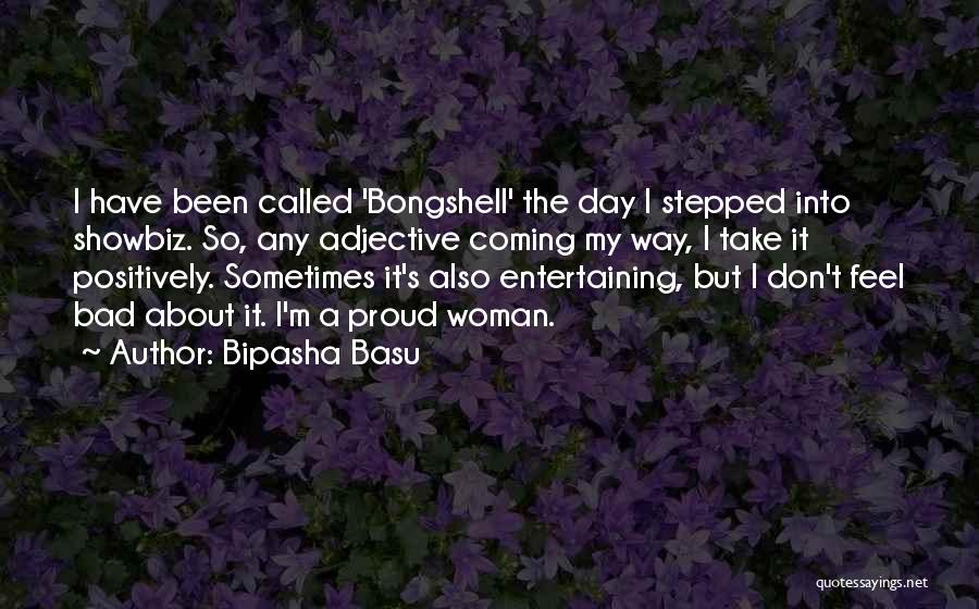 Bipasha Basu Quotes: I Have Been Called 'bongshell' The Day I Stepped Into Showbiz. So, Any Adjective Coming My Way, I Take It