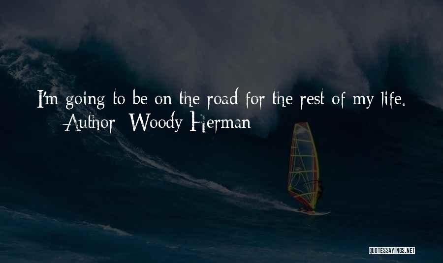 Woody Herman Quotes: I'm Going To Be On The Road For The Rest Of My Life.