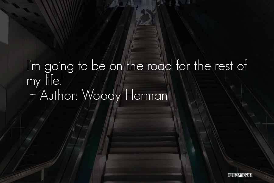 Woody Herman Quotes: I'm Going To Be On The Road For The Rest Of My Life.