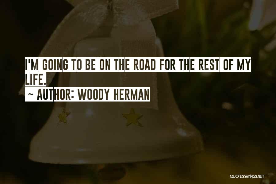 Woody Herman Quotes: I'm Going To Be On The Road For The Rest Of My Life.