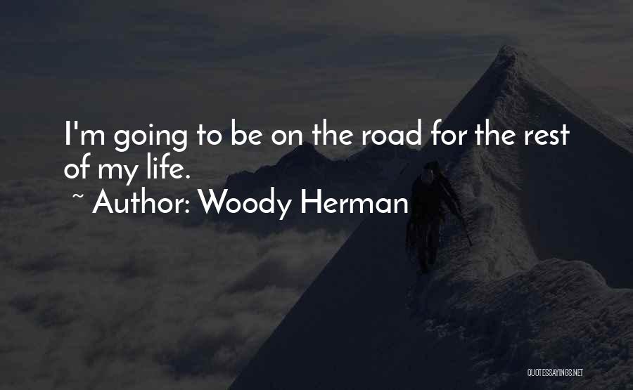 Woody Herman Quotes: I'm Going To Be On The Road For The Rest Of My Life.