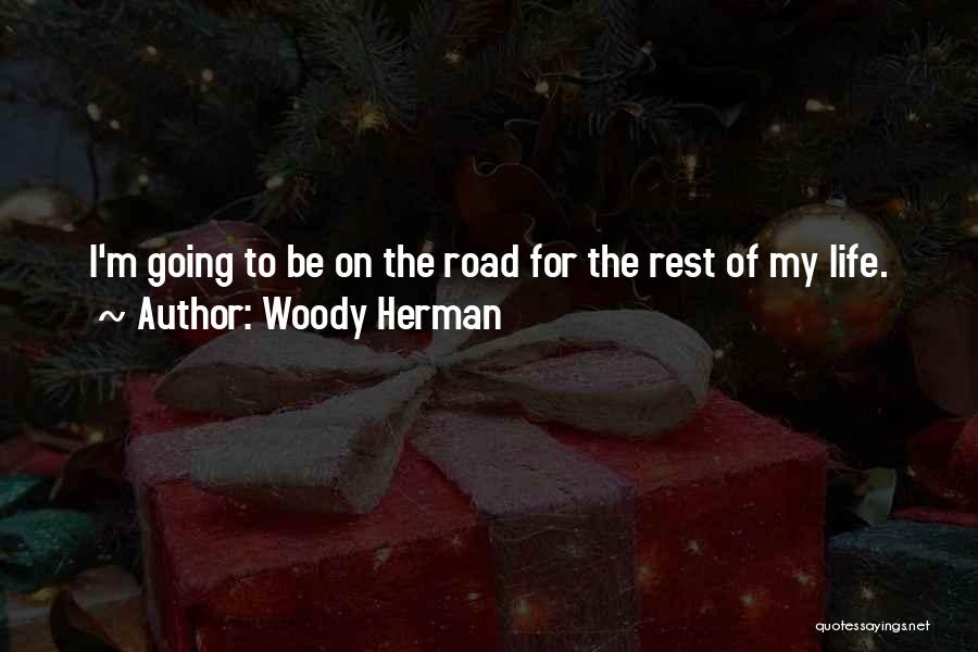 Woody Herman Quotes: I'm Going To Be On The Road For The Rest Of My Life.