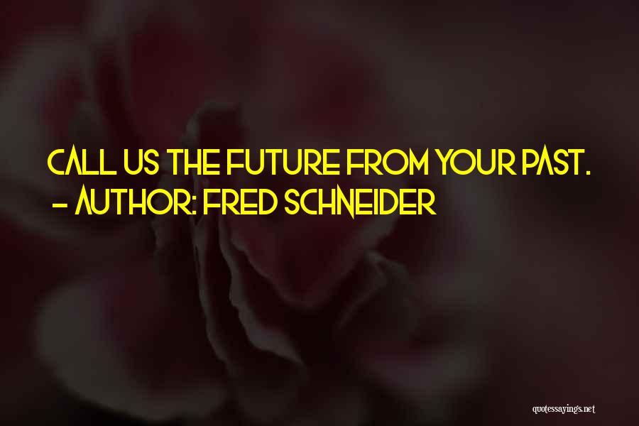Fred Schneider Quotes: Call Us The Future From Your Past.