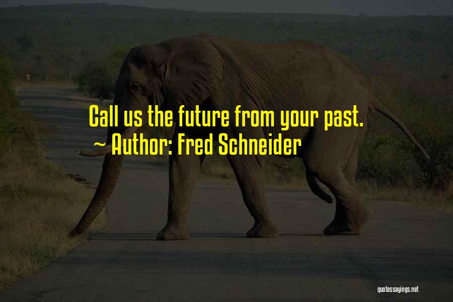 Fred Schneider Quotes: Call Us The Future From Your Past.