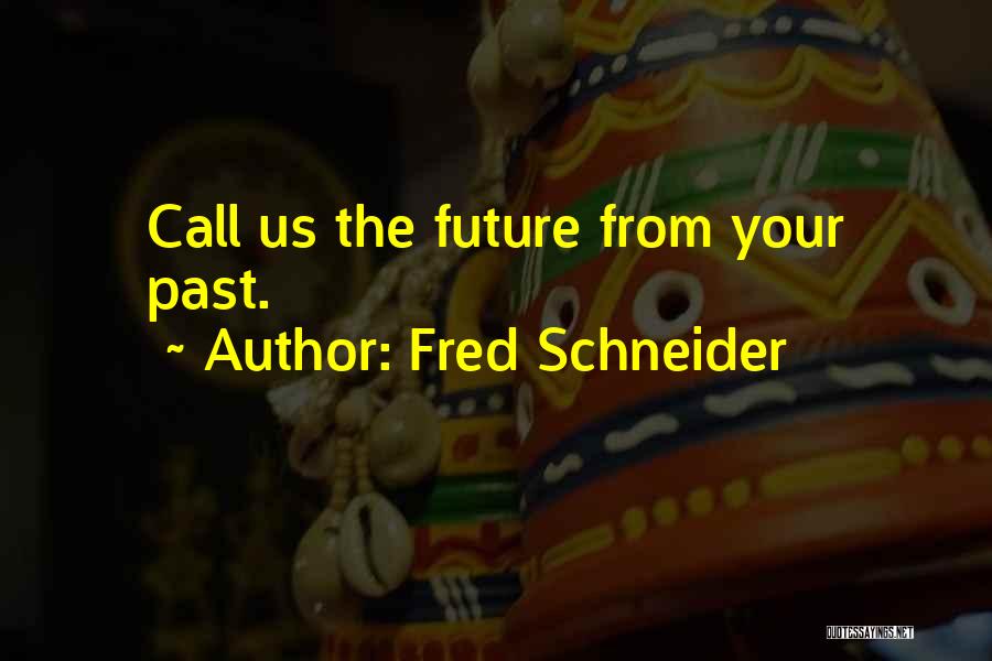 Fred Schneider Quotes: Call Us The Future From Your Past.