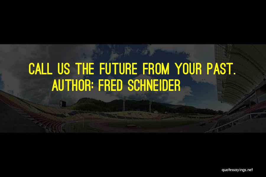 Fred Schneider Quotes: Call Us The Future From Your Past.