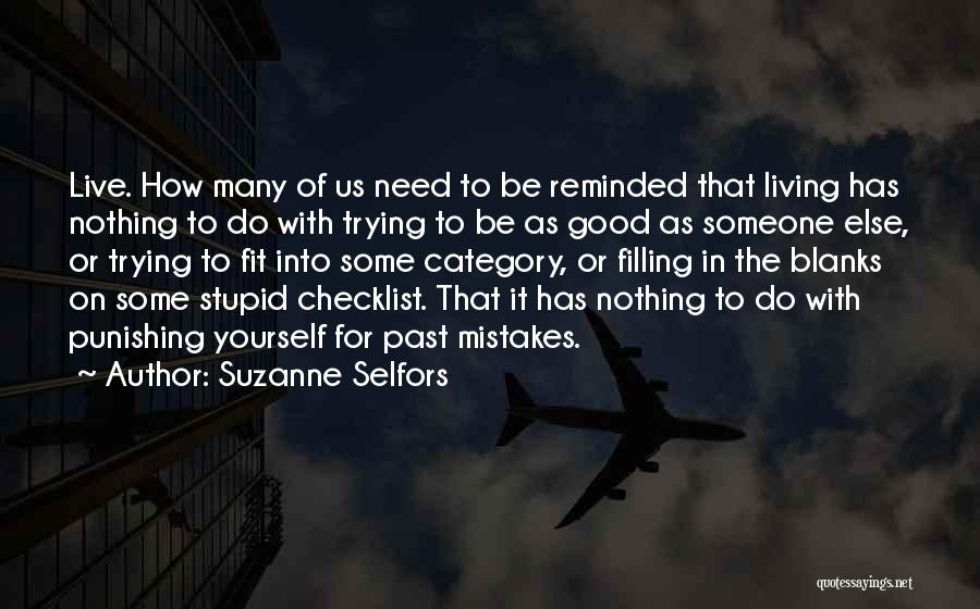 Suzanne Selfors Quotes: Live. How Many Of Us Need To Be Reminded That Living Has Nothing To Do With Trying To Be As