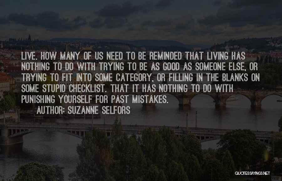 Suzanne Selfors Quotes: Live. How Many Of Us Need To Be Reminded That Living Has Nothing To Do With Trying To Be As