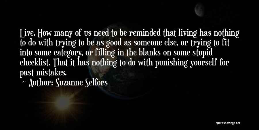 Suzanne Selfors Quotes: Live. How Many Of Us Need To Be Reminded That Living Has Nothing To Do With Trying To Be As