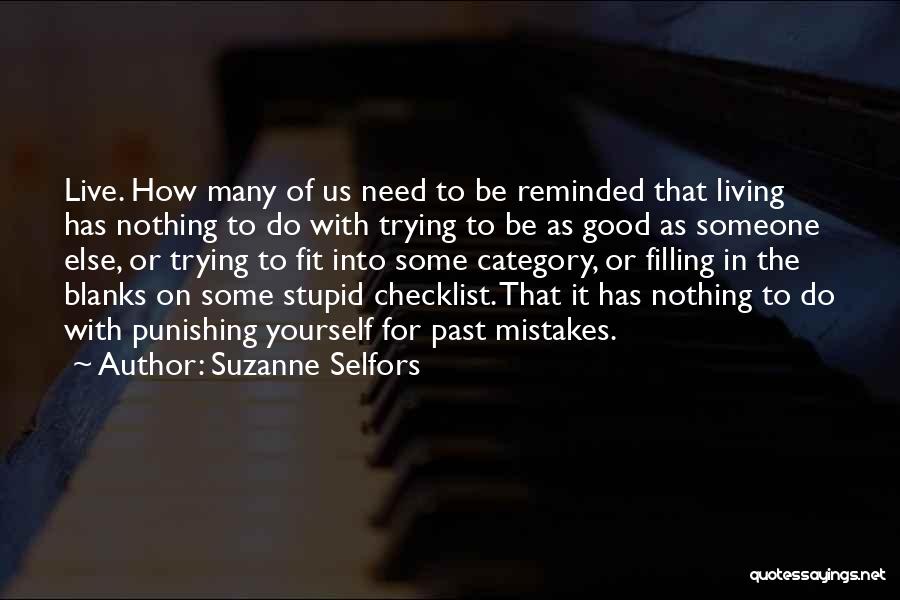 Suzanne Selfors Quotes: Live. How Many Of Us Need To Be Reminded That Living Has Nothing To Do With Trying To Be As