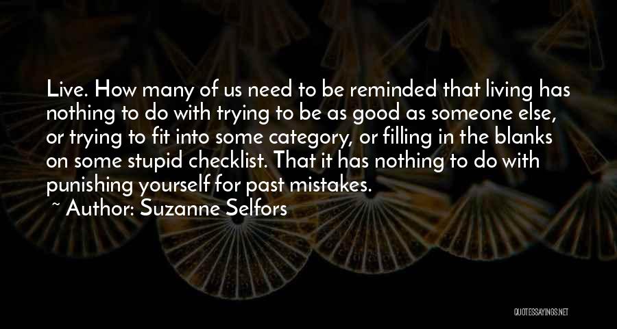 Suzanne Selfors Quotes: Live. How Many Of Us Need To Be Reminded That Living Has Nothing To Do With Trying To Be As