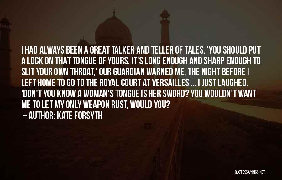 Kate Forsyth Quotes: I Had Always Been A Great Talker And Teller Of Tales. 'you Should Put A Lock On That Tongue Of