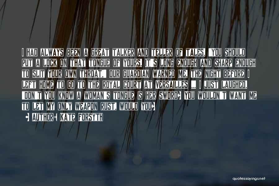 Kate Forsyth Quotes: I Had Always Been A Great Talker And Teller Of Tales. 'you Should Put A Lock On That Tongue Of