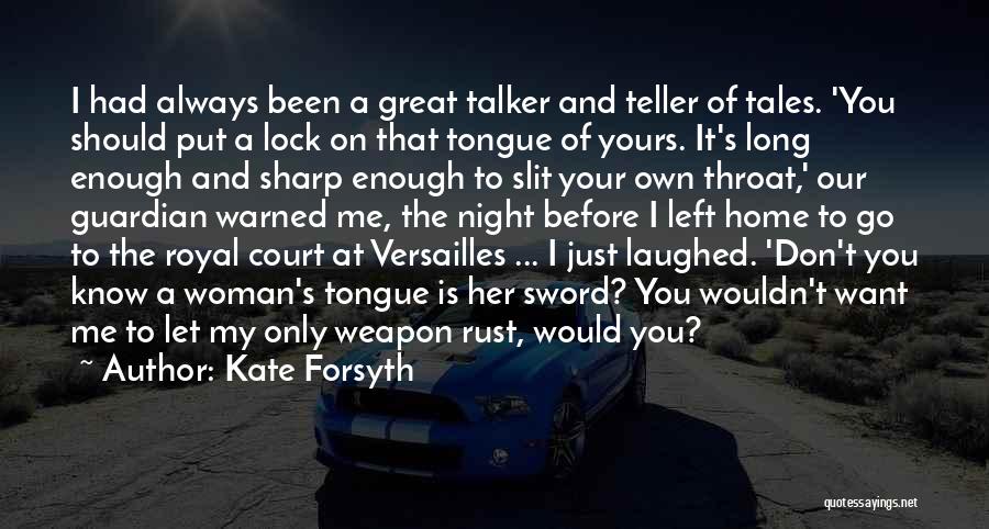 Kate Forsyth Quotes: I Had Always Been A Great Talker And Teller Of Tales. 'you Should Put A Lock On That Tongue Of