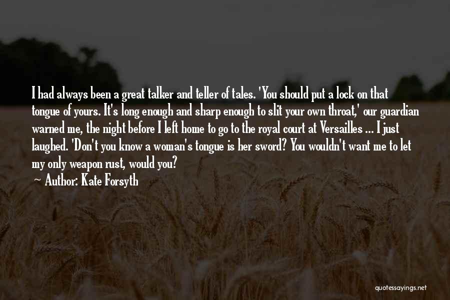 Kate Forsyth Quotes: I Had Always Been A Great Talker And Teller Of Tales. 'you Should Put A Lock On That Tongue Of