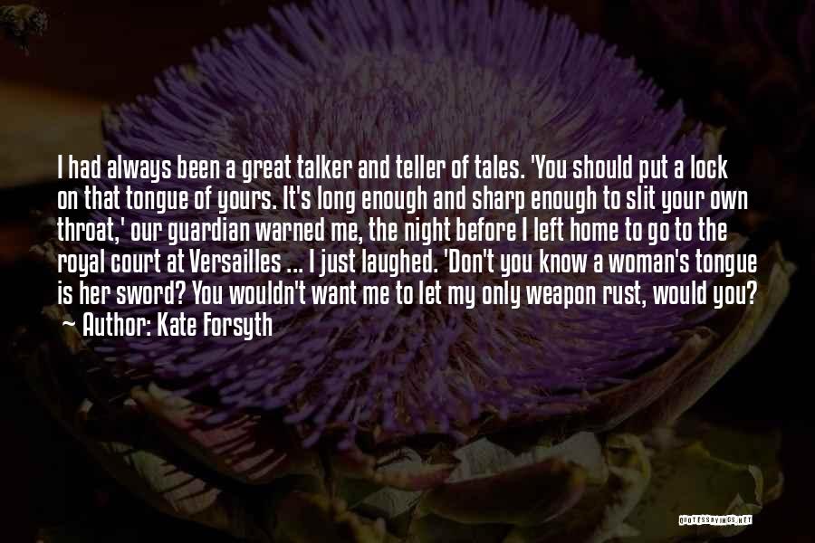 Kate Forsyth Quotes: I Had Always Been A Great Talker And Teller Of Tales. 'you Should Put A Lock On That Tongue Of