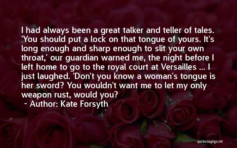 Kate Forsyth Quotes: I Had Always Been A Great Talker And Teller Of Tales. 'you Should Put A Lock On That Tongue Of