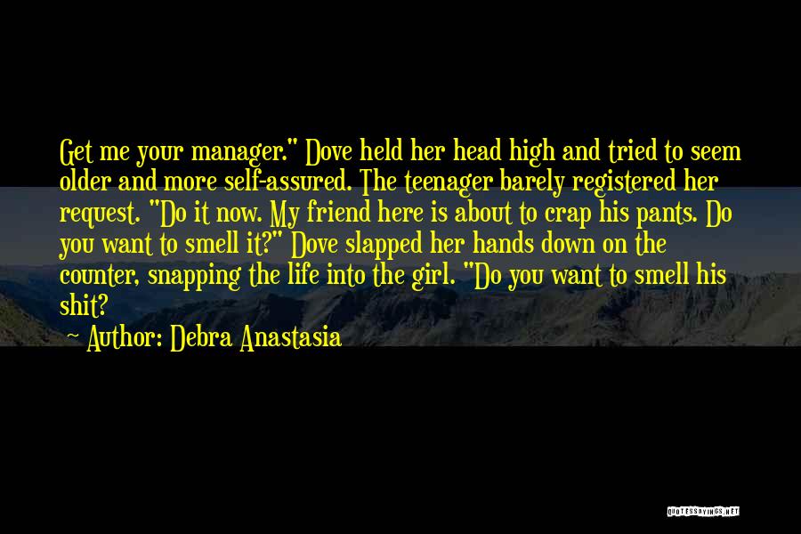 Debra Anastasia Quotes: Get Me Your Manager. Dove Held Her Head High And Tried To Seem Older And More Self-assured. The Teenager Barely