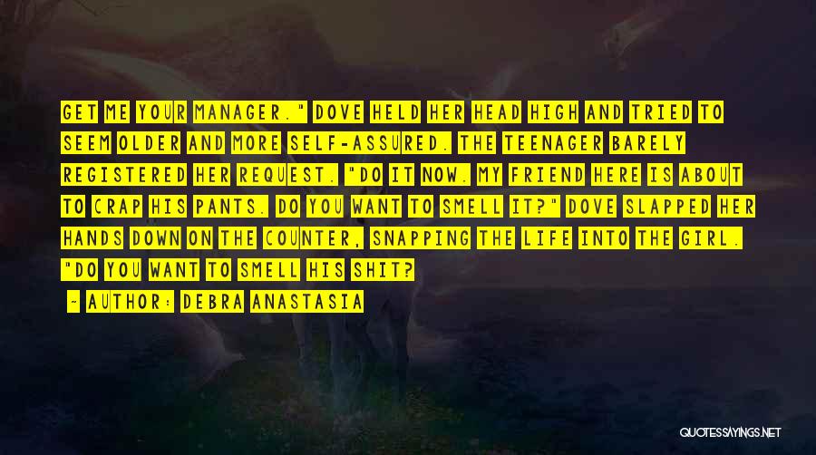 Debra Anastasia Quotes: Get Me Your Manager. Dove Held Her Head High And Tried To Seem Older And More Self-assured. The Teenager Barely