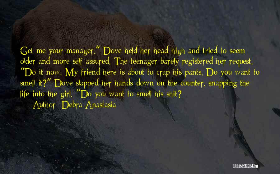 Debra Anastasia Quotes: Get Me Your Manager. Dove Held Her Head High And Tried To Seem Older And More Self-assured. The Teenager Barely