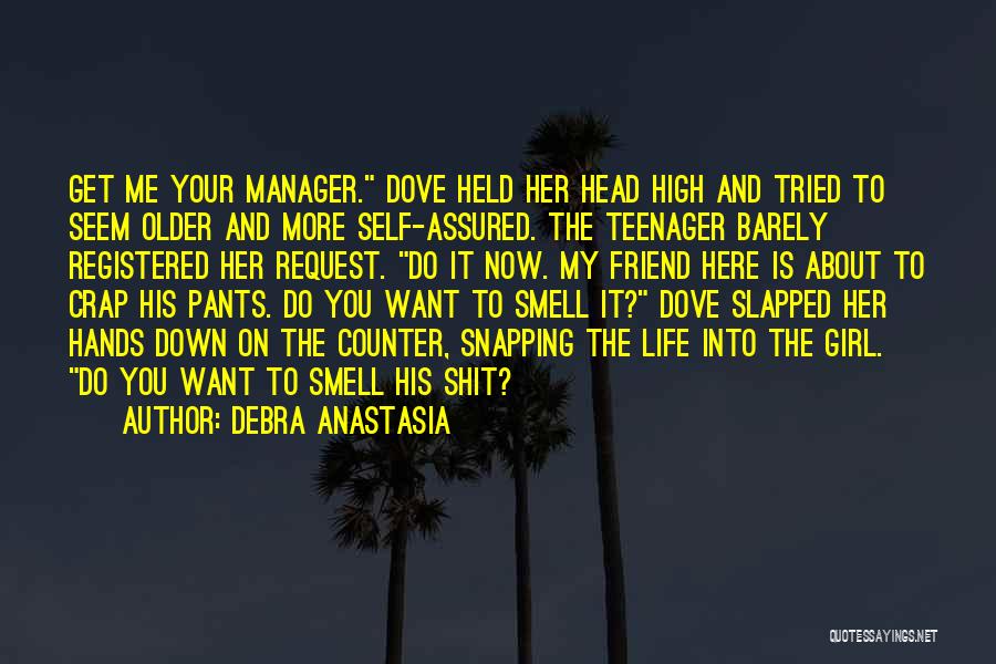 Debra Anastasia Quotes: Get Me Your Manager. Dove Held Her Head High And Tried To Seem Older And More Self-assured. The Teenager Barely