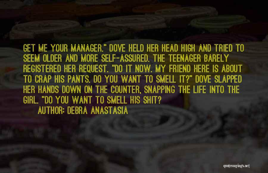 Debra Anastasia Quotes: Get Me Your Manager. Dove Held Her Head High And Tried To Seem Older And More Self-assured. The Teenager Barely