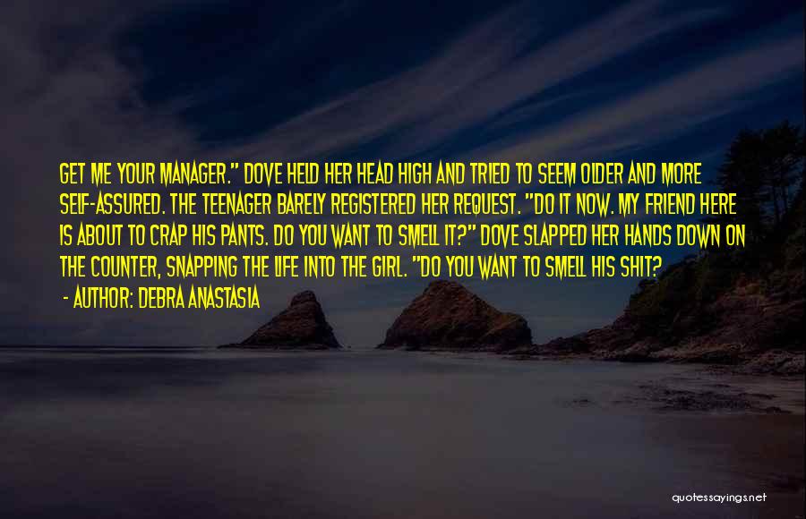 Debra Anastasia Quotes: Get Me Your Manager. Dove Held Her Head High And Tried To Seem Older And More Self-assured. The Teenager Barely
