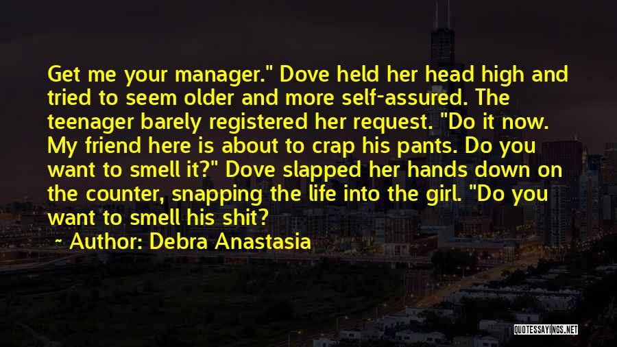 Debra Anastasia Quotes: Get Me Your Manager. Dove Held Her Head High And Tried To Seem Older And More Self-assured. The Teenager Barely