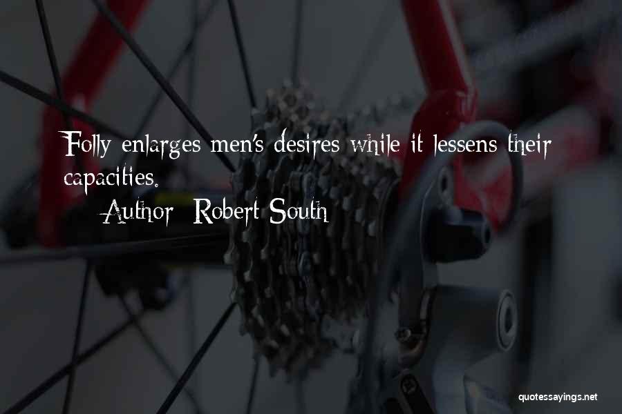 Robert South Quotes: Folly Enlarges Men's Desires While It Lessens Their Capacities.