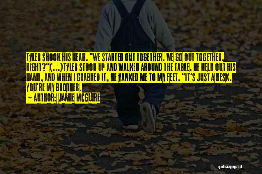 Jamie McGuire Quotes: Tyler Shook His Head. We Started Out Together. We Go Out Together, Right?(...)tyler Stood Up And Walked Around The Table.