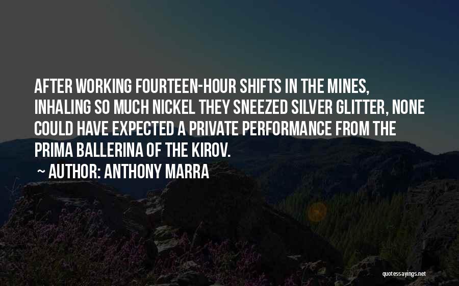 Anthony Marra Quotes: After Working Fourteen-hour Shifts In The Mines, Inhaling So Much Nickel They Sneezed Silver Glitter, None Could Have Expected A