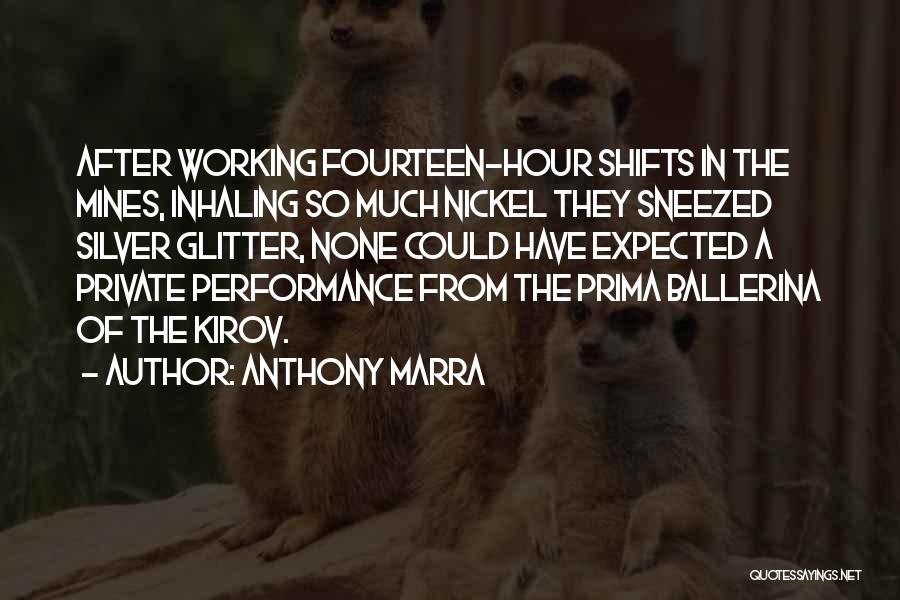 Anthony Marra Quotes: After Working Fourteen-hour Shifts In The Mines, Inhaling So Much Nickel They Sneezed Silver Glitter, None Could Have Expected A