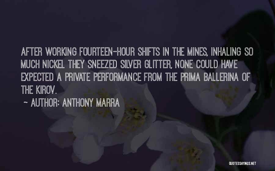 Anthony Marra Quotes: After Working Fourteen-hour Shifts In The Mines, Inhaling So Much Nickel They Sneezed Silver Glitter, None Could Have Expected A