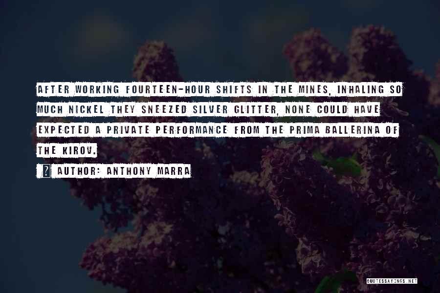 Anthony Marra Quotes: After Working Fourteen-hour Shifts In The Mines, Inhaling So Much Nickel They Sneezed Silver Glitter, None Could Have Expected A